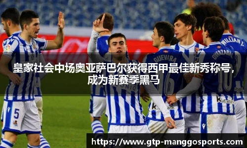 皇家社会中场奥亚萨巴尔获得西甲最佳新秀称号，成为新赛季黑马