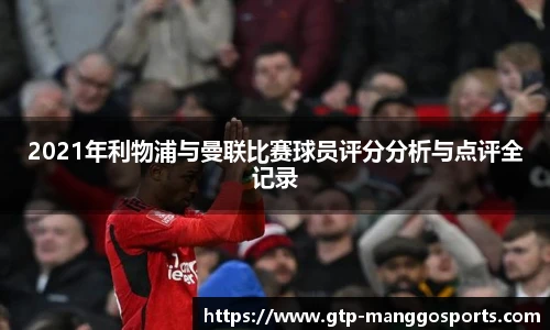 2021年利物浦与曼联比赛球员评分分析与点评全记录